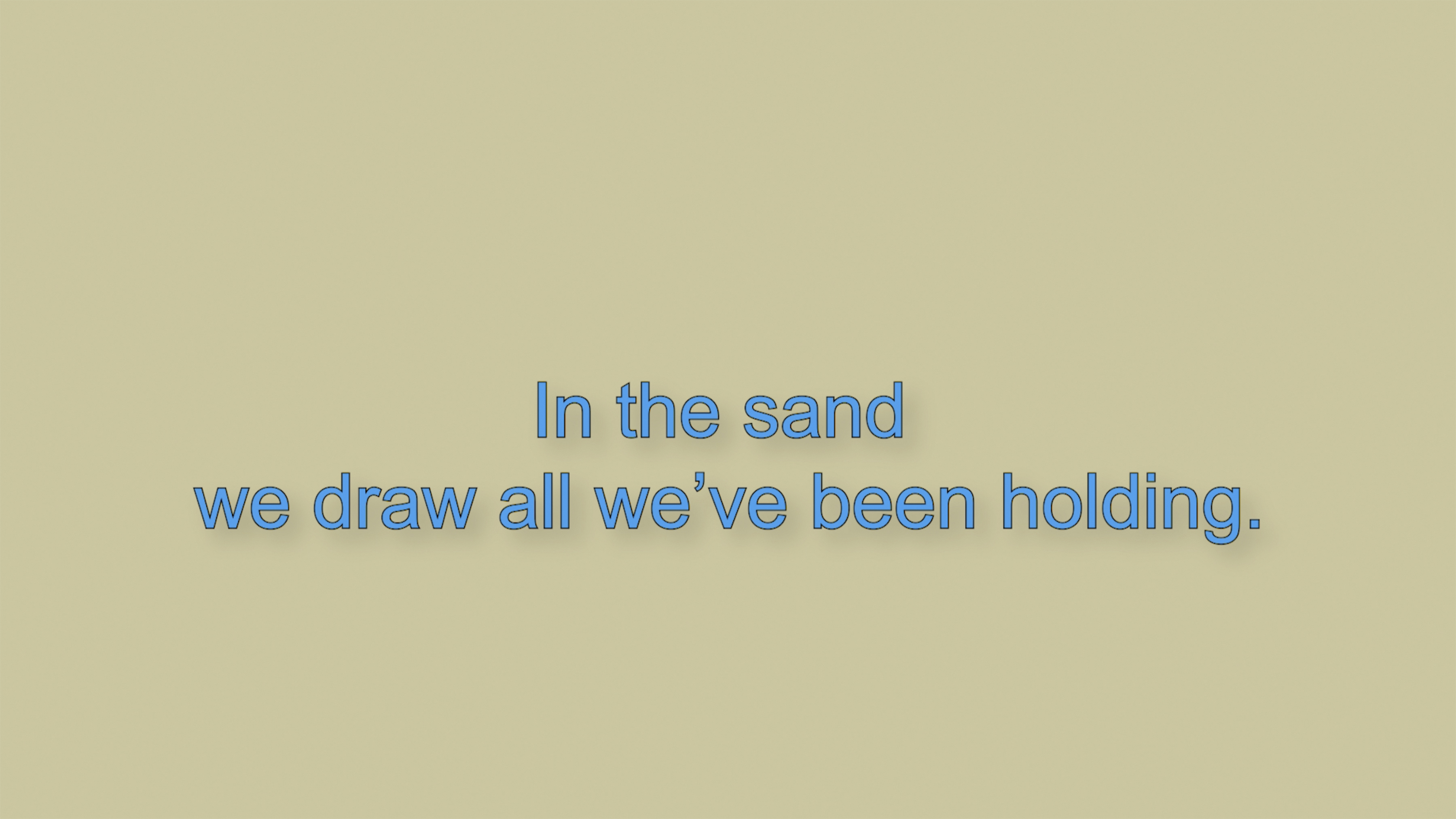 Blue text on a light yellow background reads: 'In the sand we draw all we've been holding.'